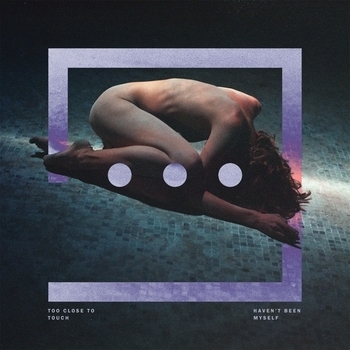 Too Close To Touch - What I Wish I Could Forget (Haven't Been Myself 2016)