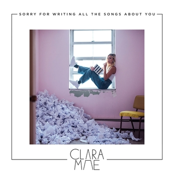Clara Mae - Sorry For Writing All The Songs About You (Sorry For Writing All The Songs About You 2018)