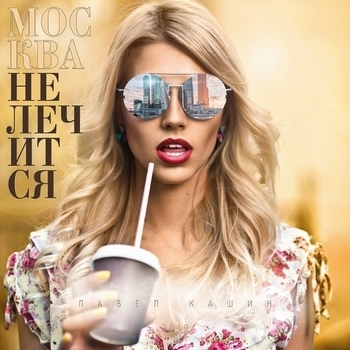 Павел Кашин - Москва не лечится (Москва не лечится 2019)