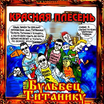 Красная Плесень - Ничего на свете лучше нету (Бульбец Титанику 1998)
