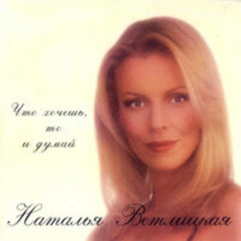 Альбом Что хочешь, то и думай Наталья Ветлицкая