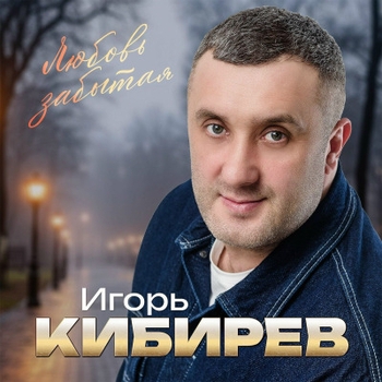 Альбом Любовь забытая Игорь Кибирев