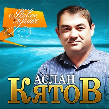 Альбом Новое и лучшее Аслан Кятов