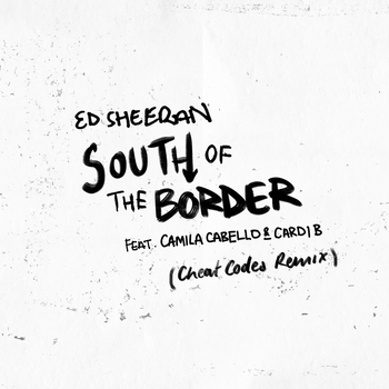Ed Sheeran feat Camila Cabello, Cardi B - South of The Border (Cheat Codes Remix) (2019)