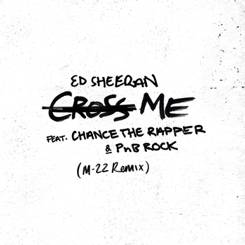 Ed Sheeran and Pnb Rock, Chance The Rapper - Cross Me (M-22 Remix) (2019) (M-22 Remix; feat. Chance the Rapper & PnB Rock)