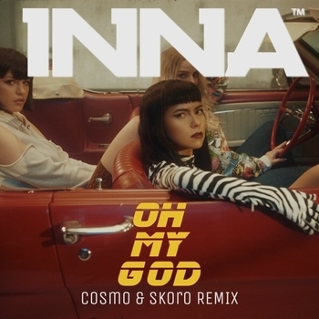 Cosmo & Skoro and Inna - Oh My God (Remix) (Single 2021) (Cosmo & Skoro Remix)