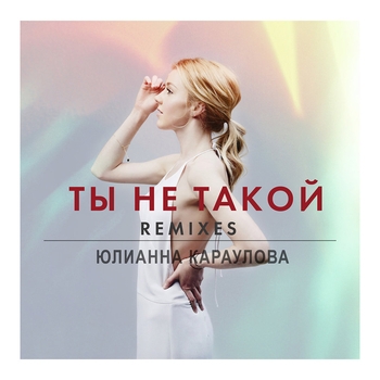 Юлианна Караулова - Ты не такой (DJ Noiz remix) (Ты не такой (Remixes) 2015)