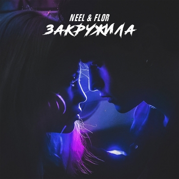 Neel feat Flor - Закружила (Single 2019)