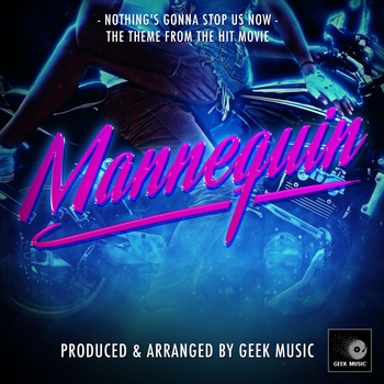 Geek Music - Nothing's Gonna Stop Us Now (From "Mannequin")