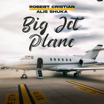 Robert Cristian and Alis Shuka - Big jet plane (2023) (feat. Alis Shuka)