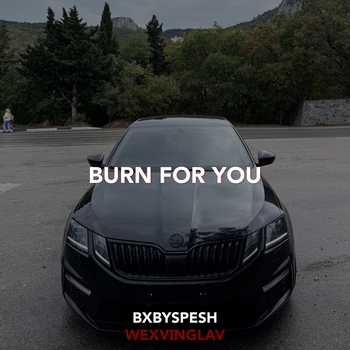 BXBYSPESH, wexvinglav - BURN FOR YOU