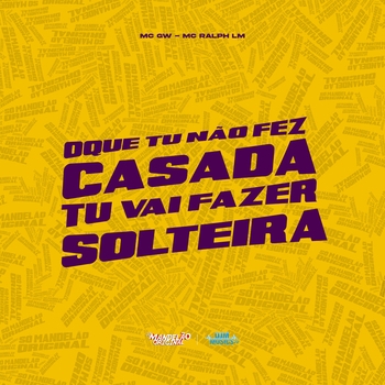MC Gw, MC Ralph Lm - Oque Tu Não Fez Casada, Tu Vai Fazer Solteira