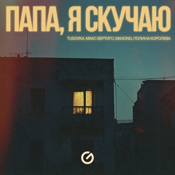 Макс Вертиго feat Tusovka, Maxong, Полина Королева - Папа, я скучаю
