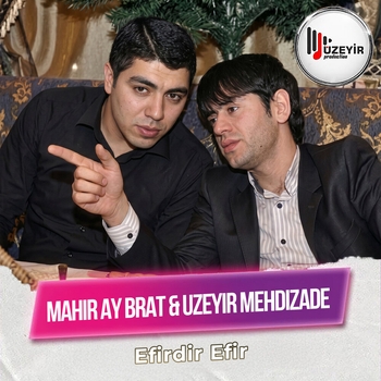 Uzeyir Mehdizade, Mahir Ay Brat - Efirdir Efir