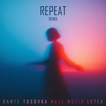 Dante, TUSOVKA, Nazz Muzik, LETEA - Repeat