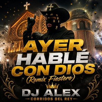 DJ ALEX, Corridos del Rey - Ayer Hablé Con Dios