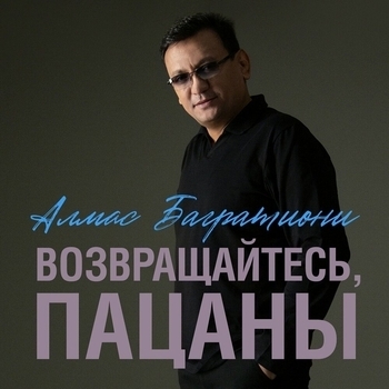 Алмас Багратиони - Возвращайтесь, пацаны (2022)