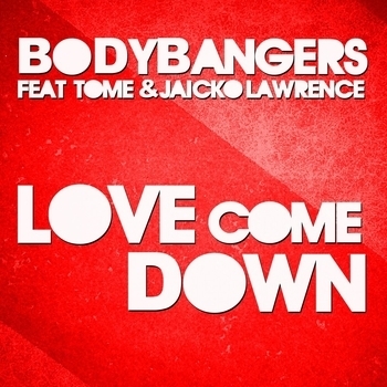 Bodybangers feat. TomE & Jaicko Lawrence - Love Come Down (XM Remix Edit)