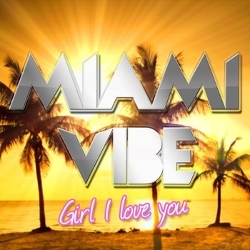 Miami Vibe - Girl I Love You Radio Edit