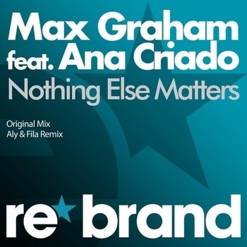 Max Graham feat. Ana Criado - Nothing Else Matters [Re*Brand]